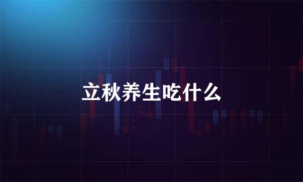 立秋养生吃什么