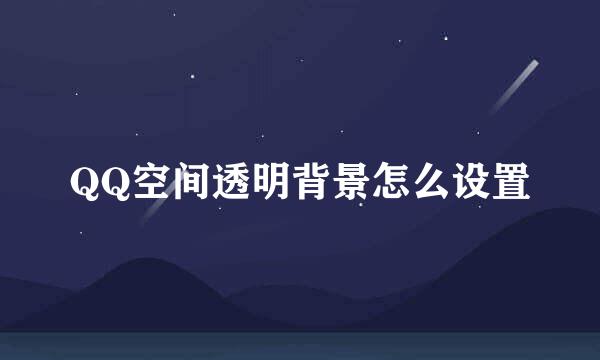 QQ空间透明背景怎么设置