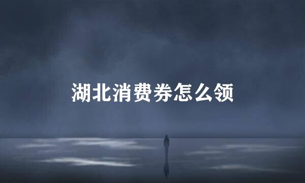 湖北消费券怎么领