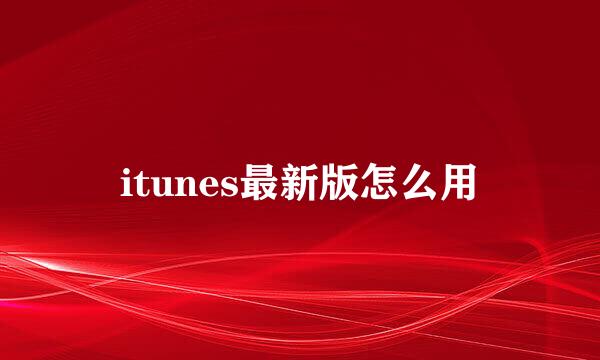 itunes最新版怎么用