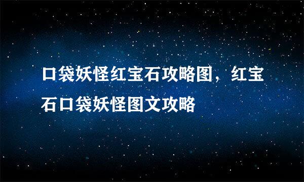 口袋妖怪红宝石攻略图,红宝石口袋妖怪图文攻略