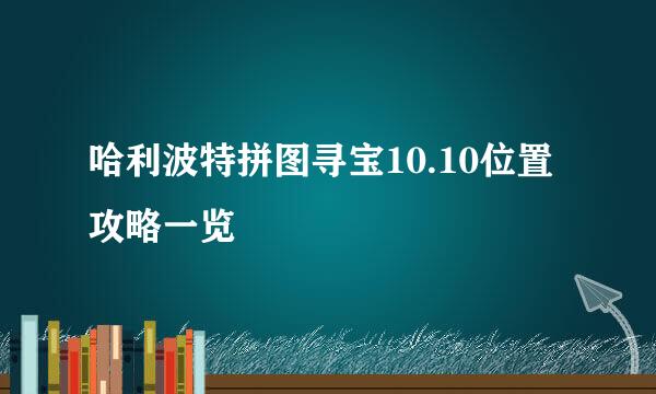 哈利波特拼图寻宝10.10位置攻略一览