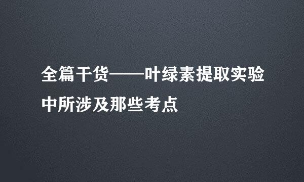 全篇干货——叶绿素提取实验中所涉及那些考点