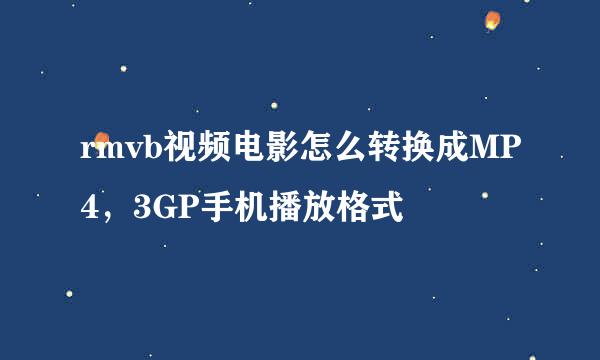 rmvb视频电影怎么转换成MP4，3GP手机播放格式