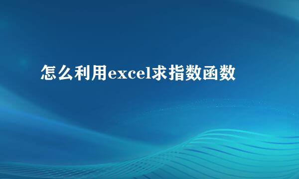 怎么利用excel求指数函数