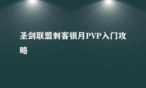 圣剑联盟刺客银月PVP入门攻略