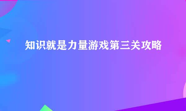 知识就是力量游戏第三关攻略