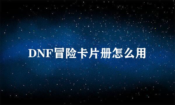 DNF冒险卡片册怎么用