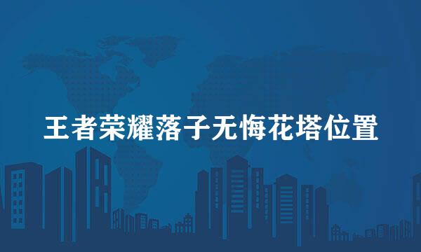 王者荣耀落子无悔花塔位置