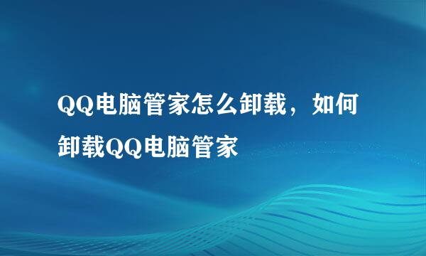 QQ电脑管家怎么卸载，如何卸载QQ电脑管家