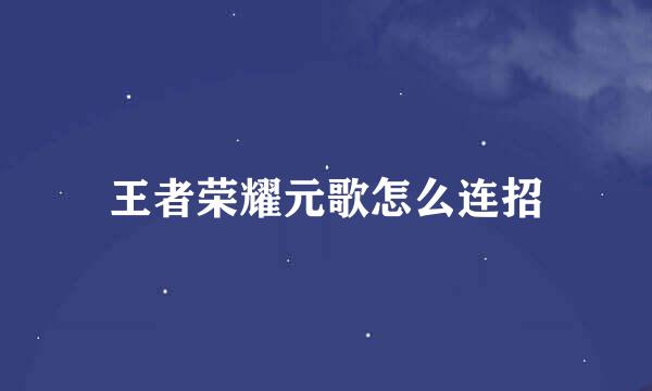 王者荣耀元歌怎么连招