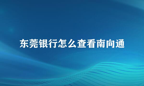 东莞银行怎么查看南向通