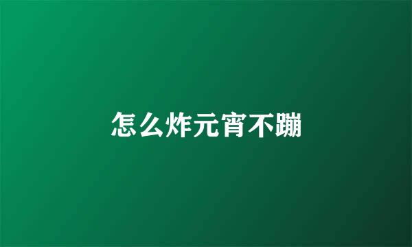 怎么炸元宵不蹦