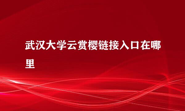 武汉大学云赏樱链接入口在哪里