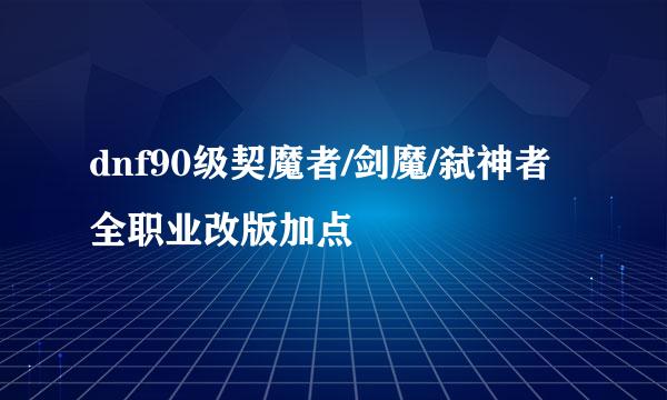 dnf90级契魔者/剑魔/弑神者全职业改版加点