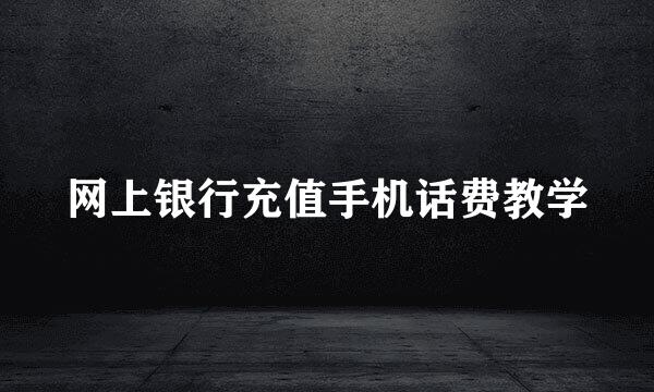 网上银行充值手机话费教学