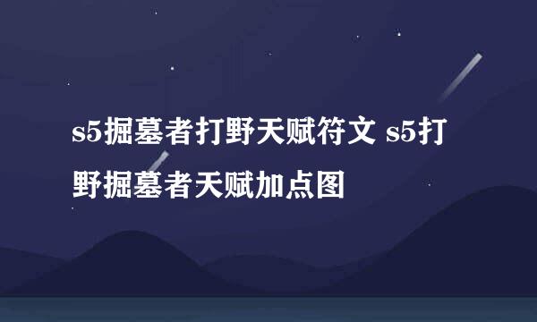 s5掘墓者打野天赋符文 s5打野掘墓者天赋加点图
