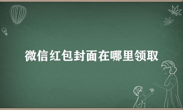 微信红包封面在哪里领取