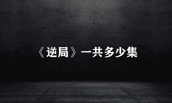 《逆局》一共多少集