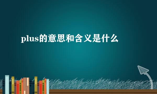 plus的意思和含义是什么