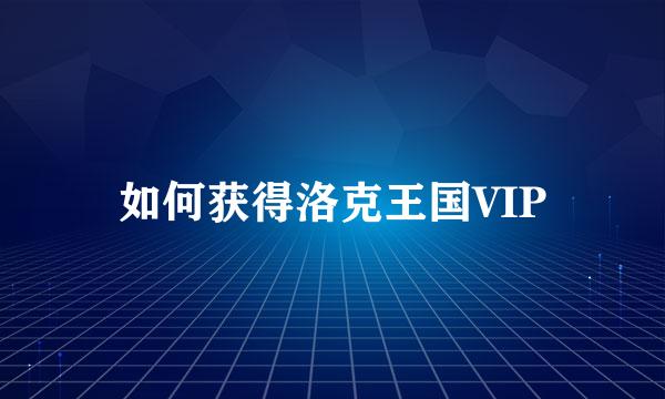 如何获得洛克王国VIP