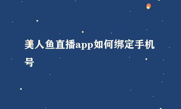 美人鱼直播app如何绑定手机号