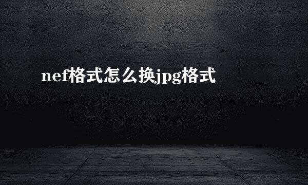 nef格式怎么换jpg格式