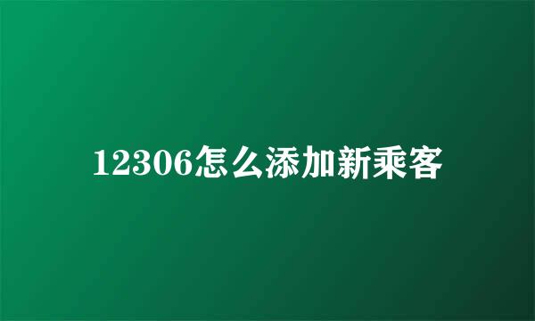 12306怎么添加新乘客
