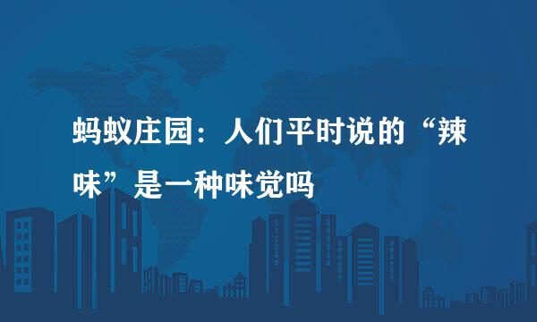 蚂蚁庄园：人们平时说的“辣味”是一种味觉吗