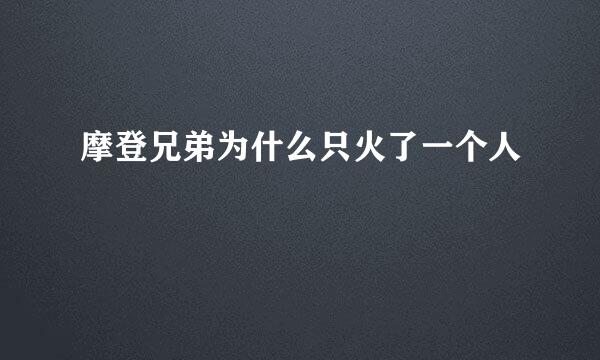 摩登兄弟为什么只火了一个人