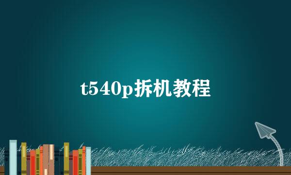 t540p拆机教程