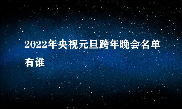 2022年央视元旦跨年晚会名单有谁