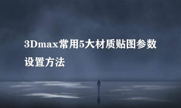 3Dmax常用5大材质贴图参数设置方法