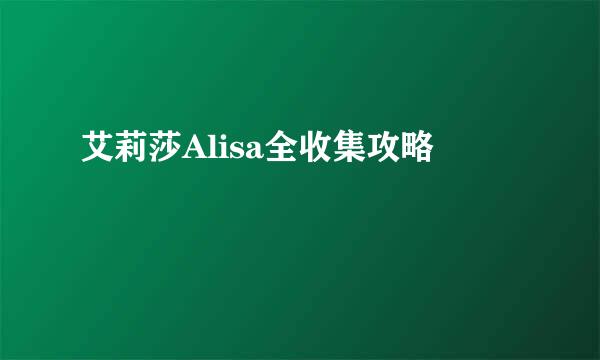 艾莉莎Alisa全收集攻略