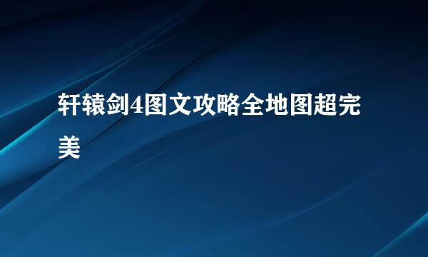 轩辕剑4图文攻略全地图超完美