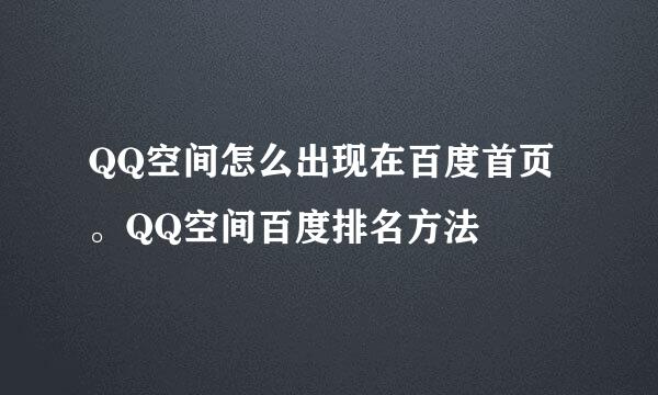 QQ空间怎么出现在百度首页。QQ空间百度排名方法
