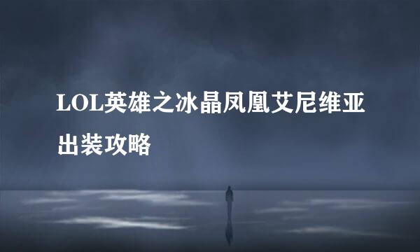 LOL英雄之冰晶凤凰艾尼维亚出装攻略