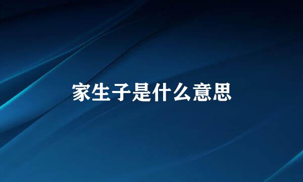 家生子是什么意思