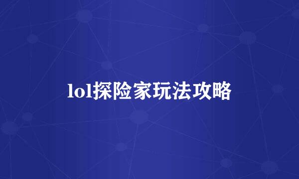 lol探险家玩法攻略