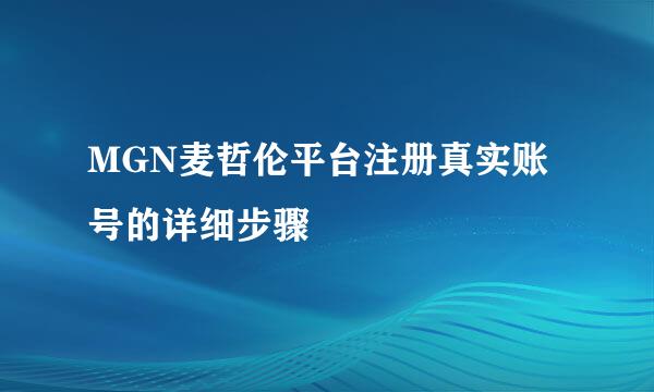 MGN麦哲伦平台注册真实账号的详细步骤