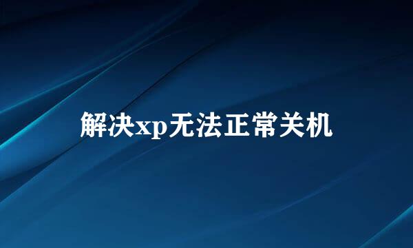 解决xp无法正常关机