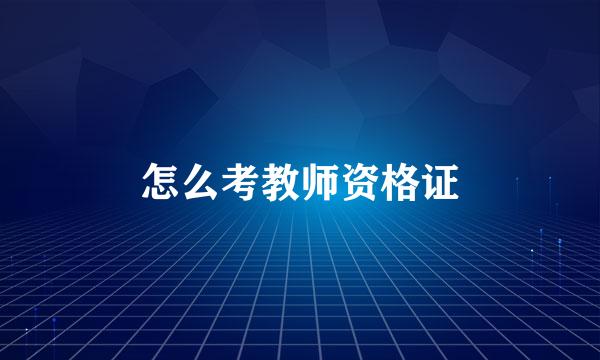 怎么考教师资格证