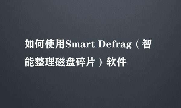如何使用Smart Defrag（智能整理磁盘碎片）软件
