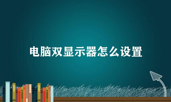 电脑双显示器怎么设置