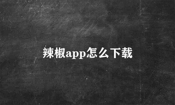 辣椒app怎么下载