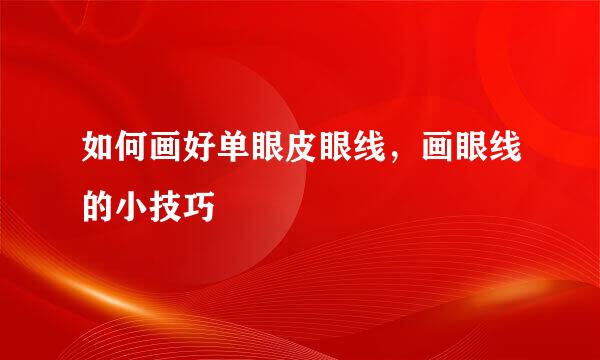 如何画好单眼皮眼线，画眼线的小技巧