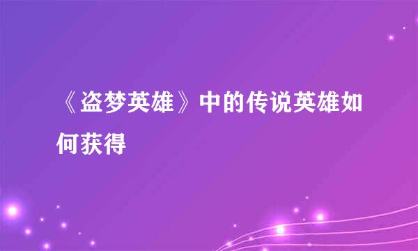 《盗梦英雄》中的传说英雄如何获得