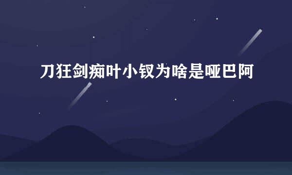 刀狂剑痴叶小钗为啥是哑巴阿
