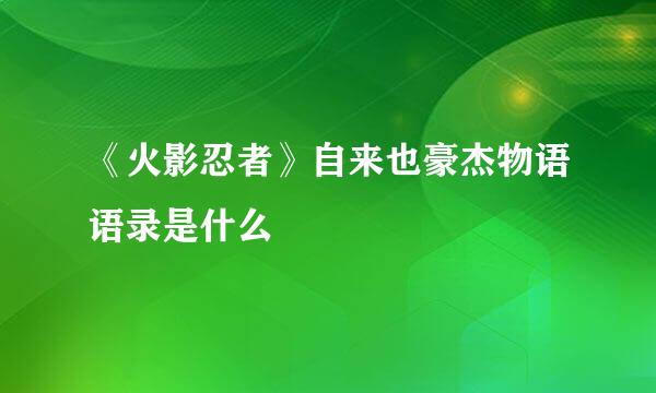 《火影忍者》自来也豪杰物语语录是什么