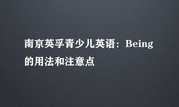 南京英孚青少儿英语：Being 的用法和注意点